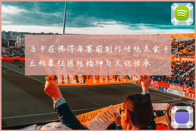 马卡在佛得角赛前制作传统美食卡丘帕象征团结精神与文化传承