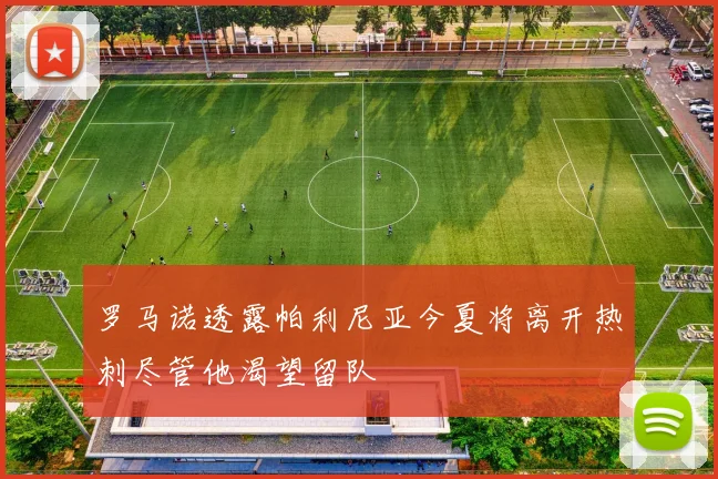 罗马诺透露帕利尼亚今夏将离开热刺尽管他渴望留队